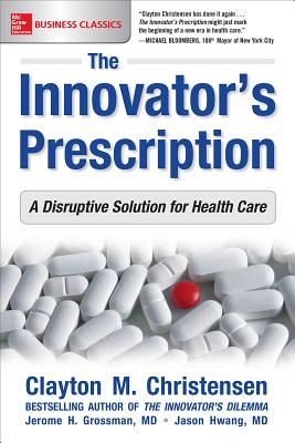 The Innovator's Prescription: A Disruptive Solution for Health Care Cover Image
