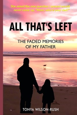 All That's Left: The Faded Memories Of My Father By Tonya Wilson-Rush Cover Image