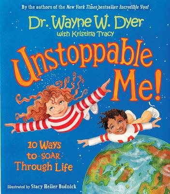 Unstoppable Me!: 10 Ways to Soar Through Life By Dr. Wayne W. Dyer, Kristina Tracy, Stacy Heller Budnick (Illustrator) Cover Image