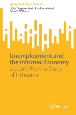 Unemployment and the Informal Economy: Lessons from a Study of Lithuania (Springerbriefs in Economics)