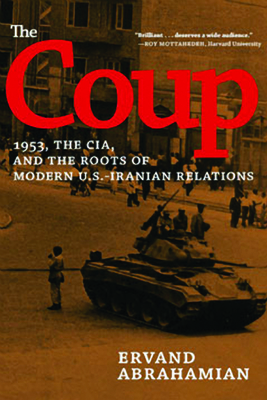 The Coup: 1953, the Cia, and the Roots of Modern U.S.-Iranian Relations By Ervand Abrahamian Cover Image