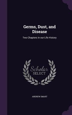 Germs, Dust, and Disease: Two Chapters in Our Life History Germs, Dust, and Disease: Two Chapters in Our Life History cover
