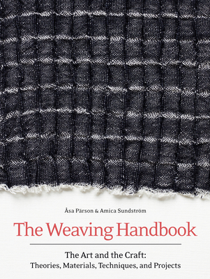 The Weaving Handbook: The Art and the Craft: Theories, Materials, Techniques and Projects By Asa Parson, Amica Sundstrom Cover Image