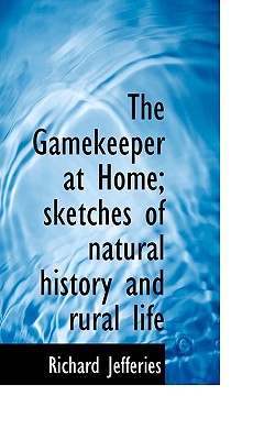 The Gamekeeper at Home; Sketches of Natural History and Rural Life By Richard Jefferies Cover Image