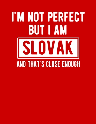 I'm Not Perfect But I Am Slovak And That's Close Enough: Funny Slovak Notebook Heritage Gifts 100 Page Notebook 8.5x11Slovakia Gifts Cover Image
