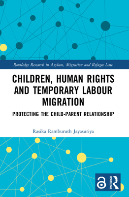 Children, Human Rights and Temporary Labour Migration: Protecting the Child-Parent Relationship (Routledge Research in Asylum)