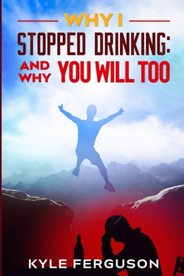 Why I Stopped Drinking: And Why You Will Too Cover Image