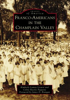 Franco-Americans in the Champlain Valley (Images of America) By Kimberly Lamay Licursi, Celine Racine Paquette, James D. Brangan (Foreword by) Cover Image