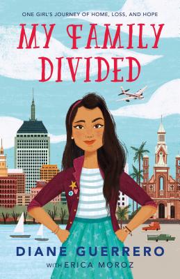 My Family Divided: One Girl's Journey of Home, Loss, and Hope By Diane Guerrero, Erica Moroz Cover Image
