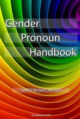 Gender Pronoun Handbook: Fun For Xe, Xem, and Xyrs! Cover Image