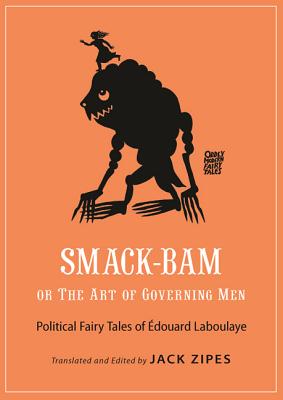 Smack-Bam, or the Art of Governing Men: Political Fairy Tales of Édouard Laboulaye (Oddly Modern Fairy Tales #13)