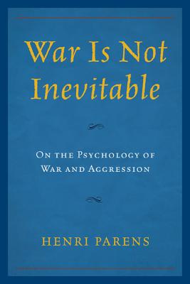 War Is Not Inevitable: On the Psychology of War and Aggression By Henri Parens Cover Image