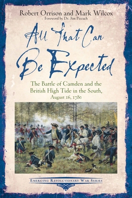 All That Can Be Expected: The Battle of Camden and the British High Tide in the South, August 16, 1780 (Emerging Revolutionary War)