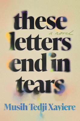 These Letters End in Tears: A Novel By Musih Tedji Xaviere Cover Image