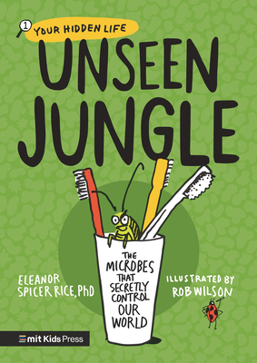 Unseen Jungle: The Microbes That Secretly Control Our World (Your Hidden Life)
