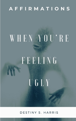 When You're Feeling Ugly: Affirmations