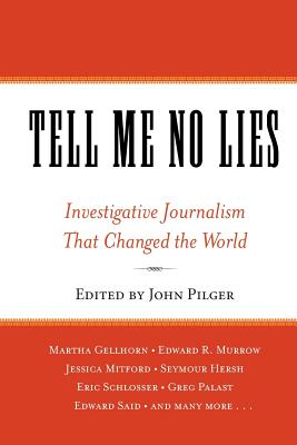Tell Me No Lies: Investigative Journalism That Changed the World By John Pilger (Editor) Cover Image