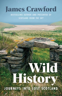 Wild History: Journeys Into Lost Scotland By James Crawford Cover Image