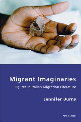 Migrant Imaginaries: Figures in Italian Migration Literature (Italian Modernities #18) By Pierpaolo Antonello (Editor), Robert S. C. Gordon (Editor), Jennifer Burns Cover Image