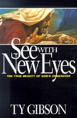 See with New Eyes: The True Beauty of God's Character By Ty Gibson Cover Image
