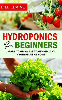 Hydroponics for beginners: Start to grow Tasty and Healthy Vegetables at Home Cover Image