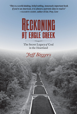 Reckoning at Eagle Creek: The Secret Legacy of Coal in the Heartland (Shawnee Books) By Jeff Biggers Cover Image