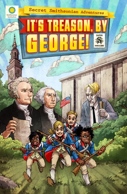 It's Treason, by George! (Secret Smithsonian Adventures #3) By Chris Kientz, Steve Hockensmith, Lee Nielsen (Illustrator) Cover Image