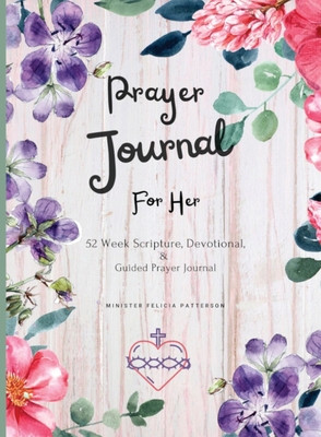 Prayer Journal For Her: 52 week scripture, devotional, and guided prayer journal By Felicia Patterson Cover Image
