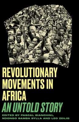 Revolutionary Movements in Africa: An Untold Story (Black Critique) By Leo Zeilig (Editor), Ndongo Samba Sylla (Editor), Pascal Bianchini (Editor) Cover Image
