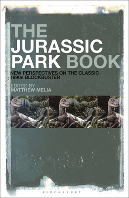 The Jurassic Park Book: New Perspectives on the Classic 1990s Blockbuster By Matthew Melia (Editor) Cover Image