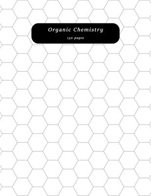 Organic Chemistry: Hexagon Graph Paper Notebook 150 Pages 0.5