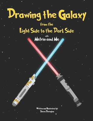 Drawing the Galaxy From the Light Side to the Dark Side: with Melvin and Me By Shawn Durington Cover Image