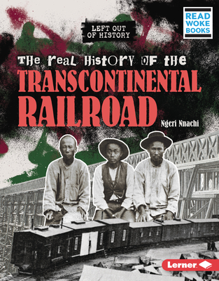 The Real History of the Transcontinental Railroad By Ngeri Nnachi Cover Image
