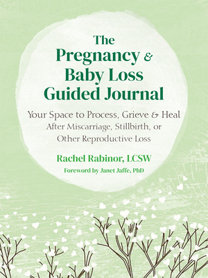 The Pregnancy and Baby Loss Guided Journal: Your Space to Process, Grieve, and Heal After Miscarriage, Stillbirth, or Other Reproductive Loss (The New Harbinger Journals for Change)