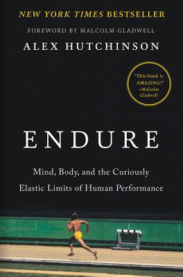 Endure: Mind, Body, and the Curiously Elastic Limits of Human Performance By Alex Hutchinson, Malcolm Gladwell (Foreword by) Cover Image
