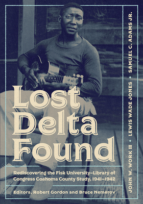 Lost Delta Found: Rediscovering the Fisk University-Library of Congress Coahoma County Study, 1941-1942 By John W. Work, Lewis Wade Jones, Samuel C. Adams Cover Image