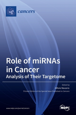 Role of miRNAs in Cancer: Analysis of Their Targetome By Alfons Navarro (Guest Editor) Cover Image