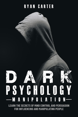 Dark Psychology Manipulation: Learn the secrets of Mind Control and Persuasion for Influencing and Manipulate people with Hypnosis, NLP and other Hu Cover Image