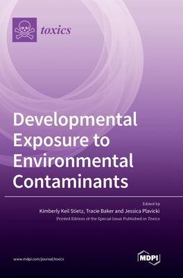 Developmental Exposure to Environmental Contaminants By Kimberly Keil Stietz (Editor), Tracie Baker (Editor), Jessica Plavicki (Editor) Cover Image