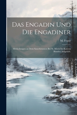 Das Engadin und die Engadiner: Mittheilungen an dem Sauerbrunnen bei St. Moriz im Kanton Bünden aufgefaßt. Cover Image