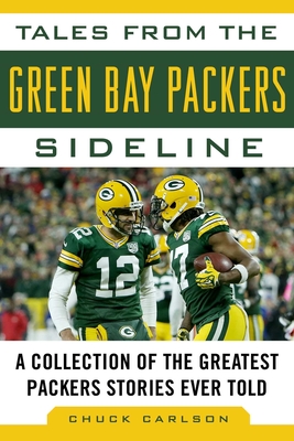 Tales from the Green Bay Packers Sideline: A Collection of the Greatest Packers Stories Ever Told (Tales from the Team) By Chuck Carlson Cover Image