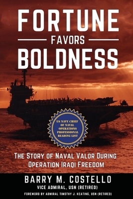 Fortune Favors Boldness: The Story of Naval Valor During Operation Iraqi Freedom By Barry M. Costello, Timothy J. Keating (Foreword by) Cover Image