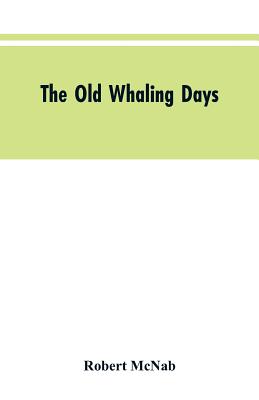 The Old Whaling Days: A History of Southern New Zealand from 1830 to 1840 By Robert McNab Cover Image