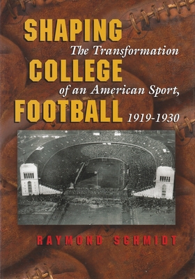Shaping College Football: The Transformation of an American Sport, 1919-1930 (Sports and Entertainment)