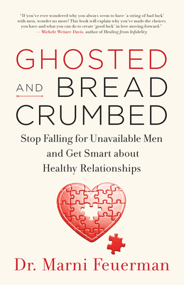 Ghosted and Breadcrumbed: Stop Falling for Unavailable Men and Get Smart about Healthy Relationships Cover Image