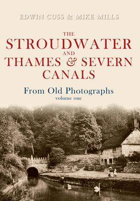 The Stroudwater and Thames and Severn Canals From Old Photographs Volume 1 By Edwin Cuss, Mike Mills Cover Image