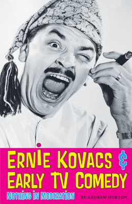 Ernie Kovacs & Early TV Comedy: Nothing in Moderation