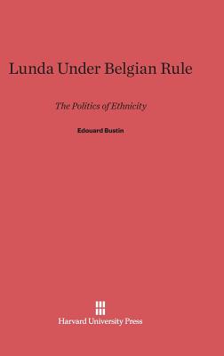 Lunda Under Belgian Rule: The Politics of Ethnicity By Edouard Bustin Cover Image