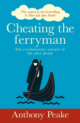 Cheating the Ferryman: The Revolutionary Science of Life After Death By Anthony Peake Cover Image