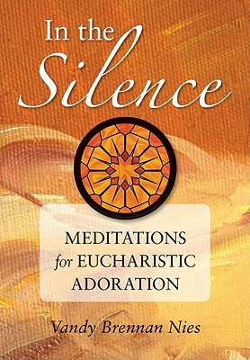 In the Silence: Meditations for Eucharistic Adoration Cover Image